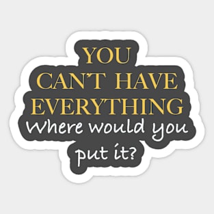 YOU CAN'T HAVE EVERYTHING Sticker